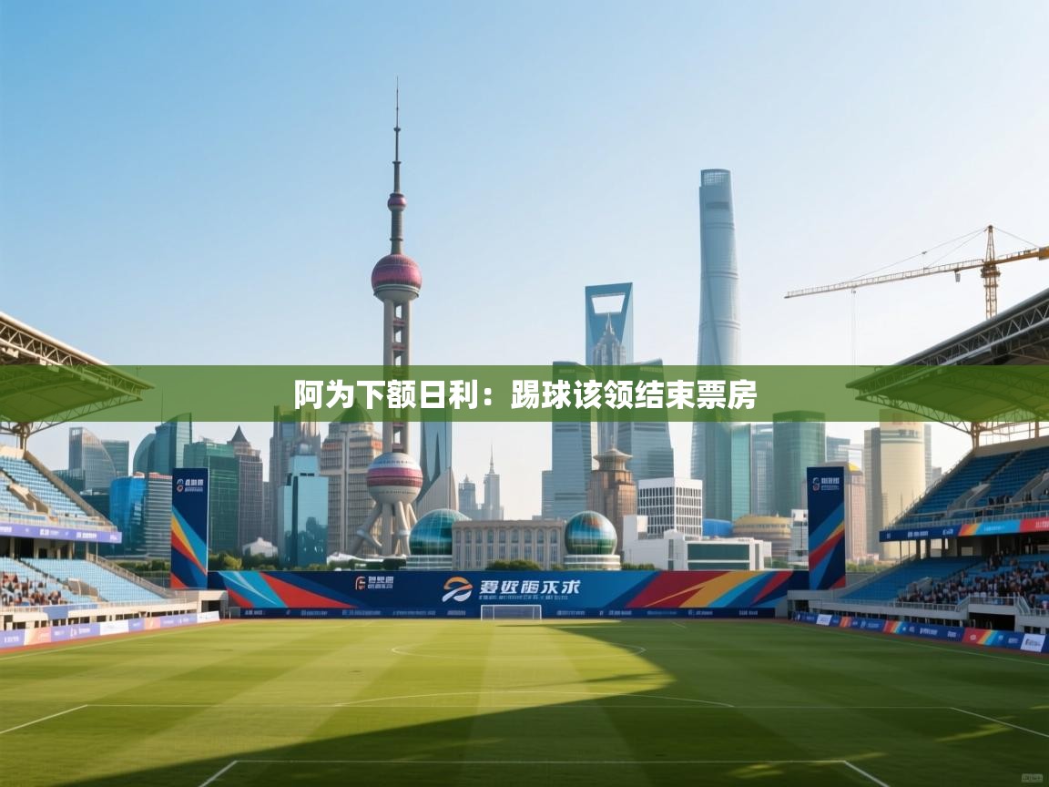 阿为下额日利：踢球该领结束票房  第2张