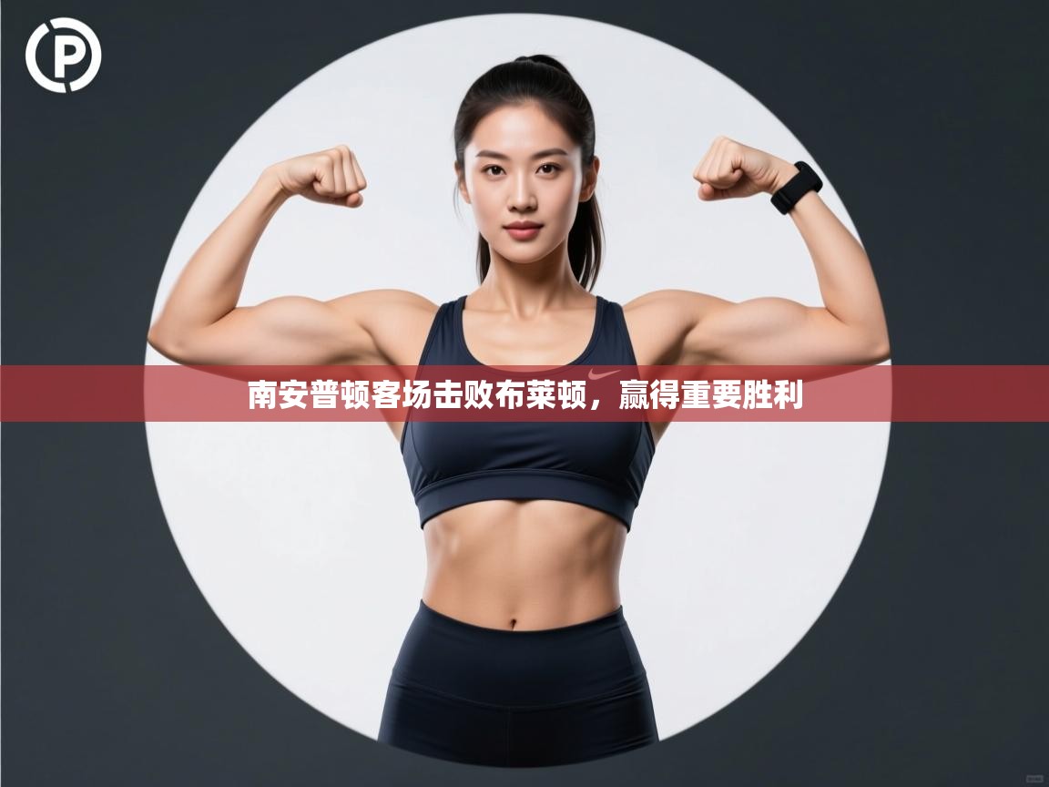 南安普顿客场击败布莱顿，赢得重要胜利  第1张